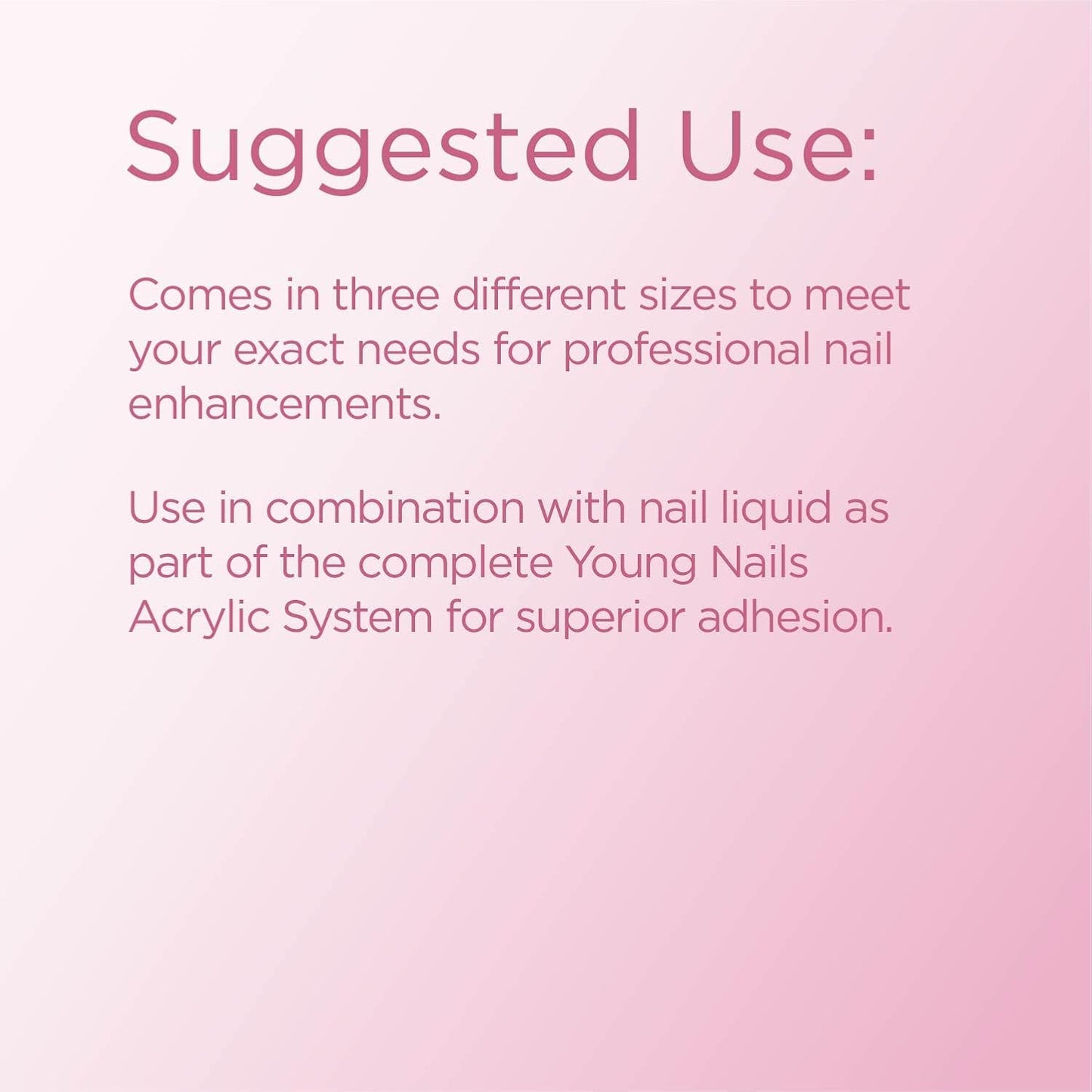 Young Nails Acrylic Powders, Cover - Created for a flawless consistency and superior adhesion - Cover Powder Begins to set in 75 seconds - Available in 45 gram, 85 gram, and 660 gram size options